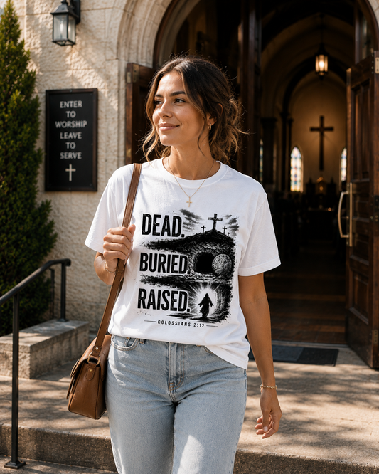 Dead. Buried. Raised. Christian T-Shirt | Resurrection Through Christ Faith-Based Graphic Tee
